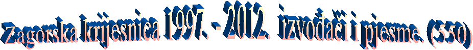 Zagorska krijesnica 1997. - 2012.  izvo�a�i i pjesme. (550)